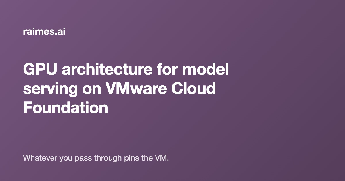 GPU architecture for model serving on VMware Cloud Foundation